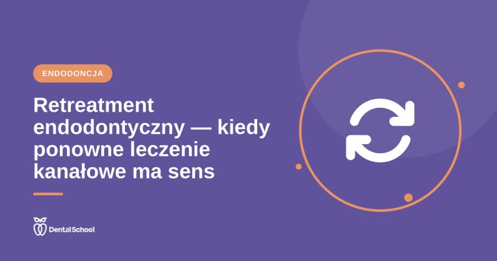 Retreatment endodontyczny — kiedy ponowne leczenie kanałowe ma sens