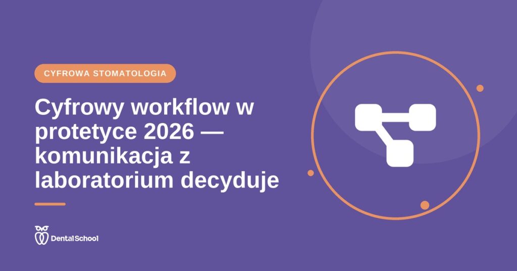 Cyfrowy workflow w protetyce 2026 — dlaczego komunikacja z laboratorium decyduje o wyniku