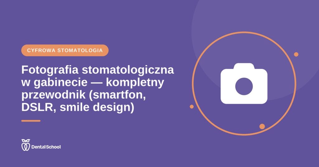 Fotografia stomatologiczna w gabinecie — kompletny przewodnik (smartfon, DSLR, smile design)